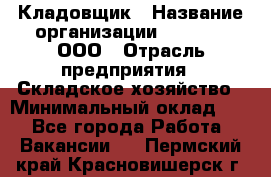 Кладовщик › Название организации ­ O’stin, ООО › Отрасль предприятия ­ Складское хозяйство › Минимальный оклад ­ 1 - Все города Работа » Вакансии   . Пермский край,Красновишерск г.